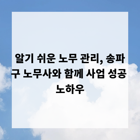 알기 쉬운 노무 관리, 송파구 노무사와 함께 사업 성공 노하우