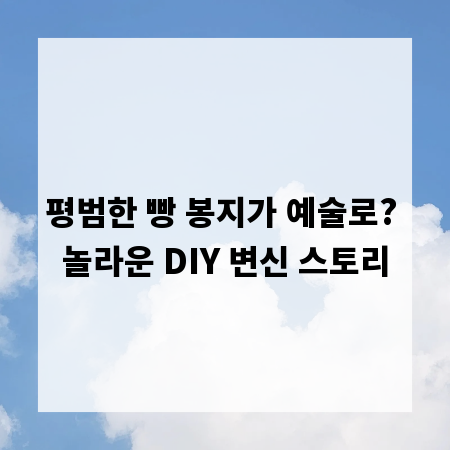 평범한 빵 봉지가 예술로? 놀라운 DIY 변신 스토리