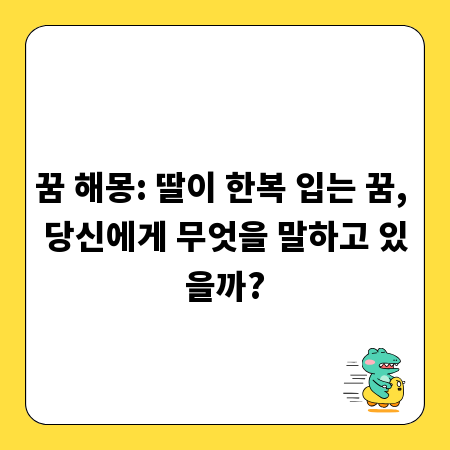 꿈 해몽: 딸이 한복 입는 꿈, 당신에게 무엇을 말하고 있을까?