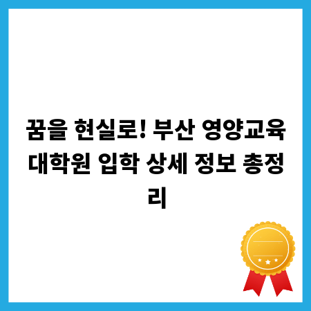 꿈을 현실로! 부산 영양교육대학원 입학 상세 정보 총정리