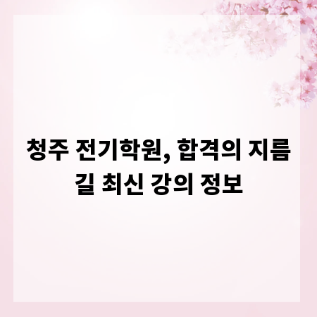 청주 전기학원, 합격의 지름길 최신 강의 정보