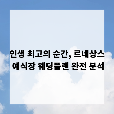 인생 최고의 순간, 르네상스 예식장 웨딩플랜 완전 분석
