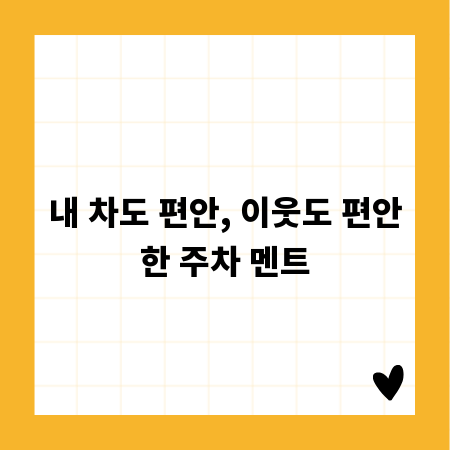 내 차도 편안, 이웃도 편안한 주차 멘트