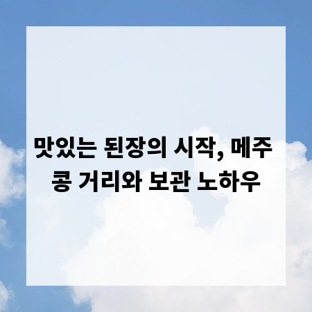 맛있는 된장의 시작, 메주 콩 거리와 보관 노하우