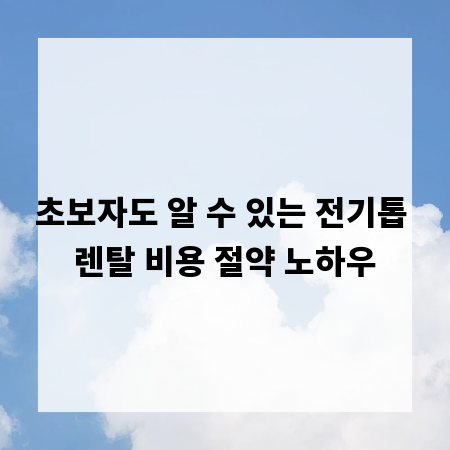초보자도 알 수 있는 전기톱 렌탈 비용 절약 노하우