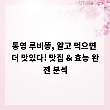 통영 루비똥, 알고 먹으면 더 맛있다! 맛집 & 효능 완전 분석