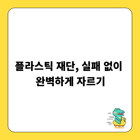 플라스틱 재단, 실패 없이 완벽하게 자르기