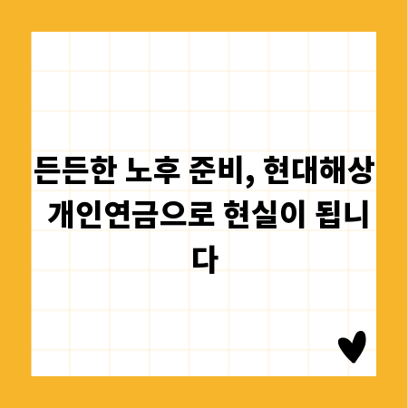 든든한 노후 준비, 현대해상 개인연금으로 현실이 됩니다