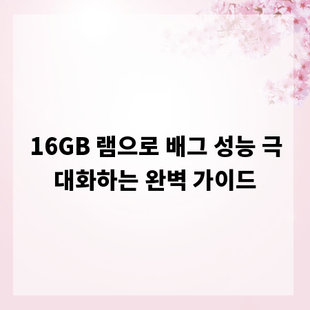 16GB 램으로 배그 성능 극대화하는 완벽 가이드
