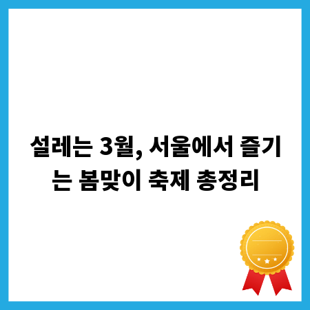 설레는 3월, 서울에서 즐기는 봄맞이 축제 총정리