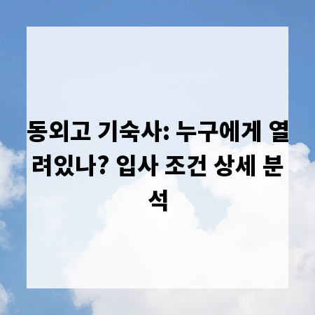 동외고 기숙사: 누구에게 열려있나? 입사 조건 상세 분석