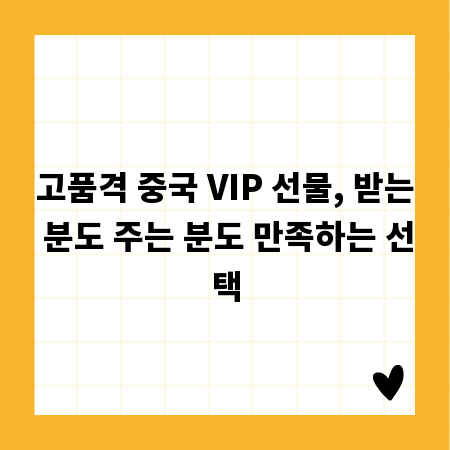 고품격 중국 VIP 선물, 받는 분도 주는 분도 만족하는 선택