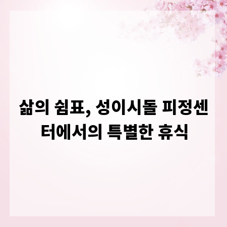 삶의 쉼표, 성이시돌 피정센터에서의 특별한 휴식