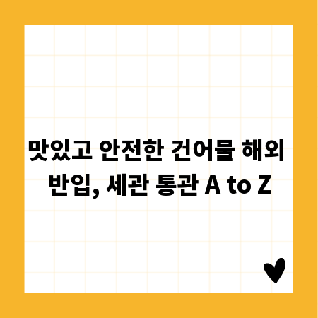 맛있고 안전한 건어물 해외 반입, 세관 통관 A to Z
