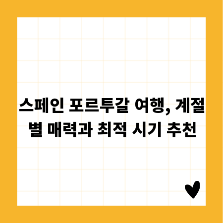 스페인 포르투갈 여행, 계절별 매력과 최적 시기 추천