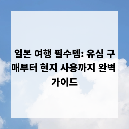 일본 여행 필수템: 유심 구매부터 현지 사용까지 완벽 가이드