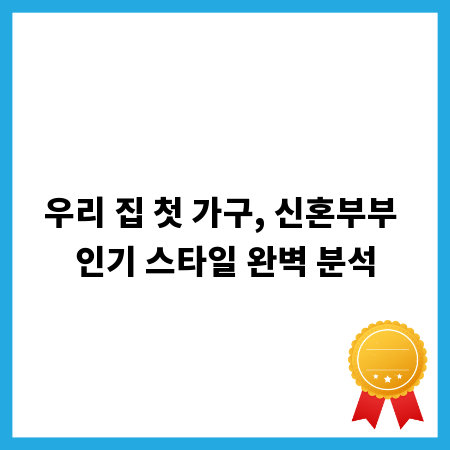 우리 집 첫 가구, 신혼부부 인기 스타일 완벽 분석