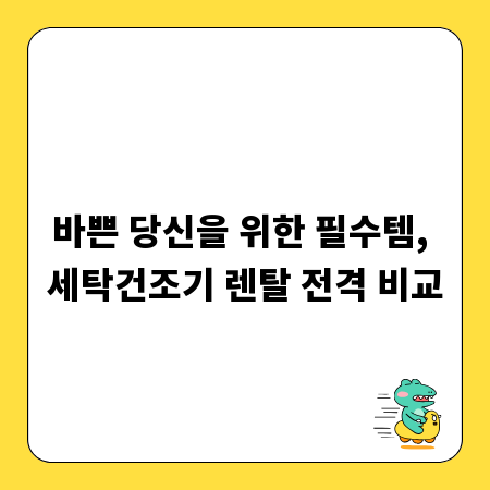 바쁜 당신을 위한 필수템, 세탁건조기 렌탈 전격 비교