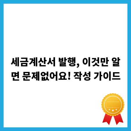 세금계산서 발행, 이것만 알면 문제없어요! 작성 가이드
