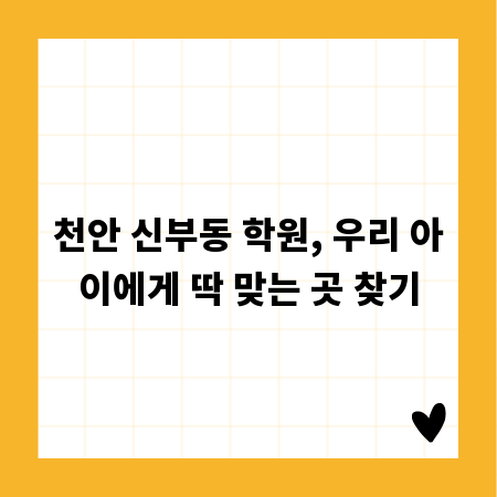 천안 신부동 학원, 우리 아이에게 딱 맞는 곳 찾기