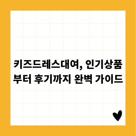 키즈드레스대여, 인기상품부터 후기까지 완벽 가이드