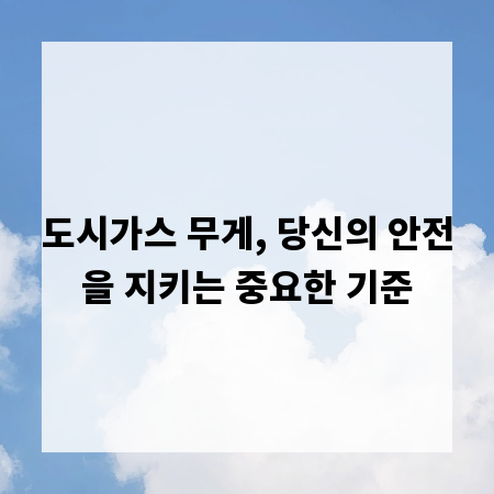 도시가스 무게, 당신의 안전을 지키는 중요한 기준