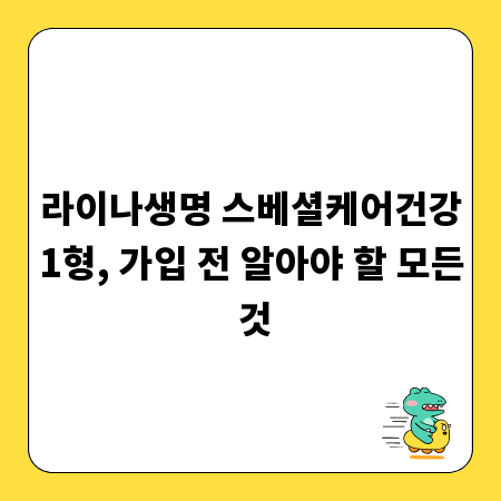 라이나생명 스베셜케어건강1형, 가입 전 알아야 할 모든 것
