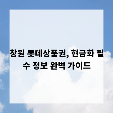 창원 롯데상품권, 현금화 필수 정보 완벽 가이드