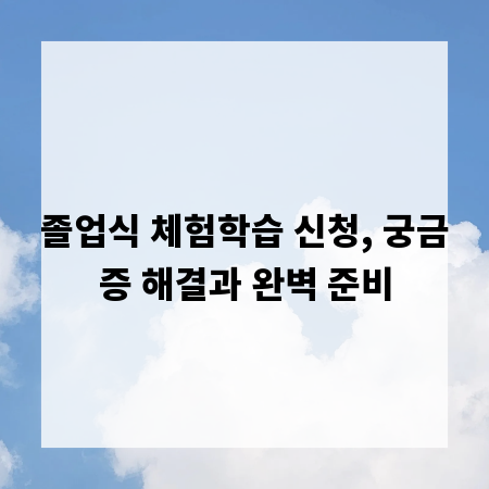 졸업식 체험학습 신청, 궁금증 해결과 완벽 준비