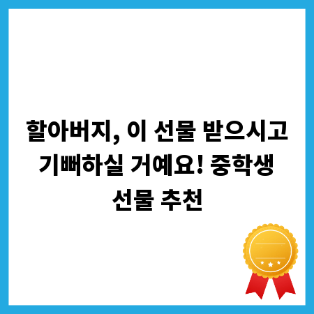 할아버지, 이 선물 받으시고 기뻐하실 거예요! 중학생 선물 추천