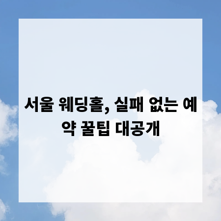 서울 웨딩홀, 실패 없는 예약 꿀팁 대공개