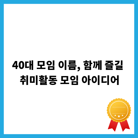 40대 모임 이름, 함께 즐길 취미활동 모임 아이디어