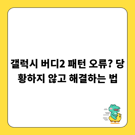 갤럭시 버디2 패턴 오류? 당황하지 않고 해결하는 법