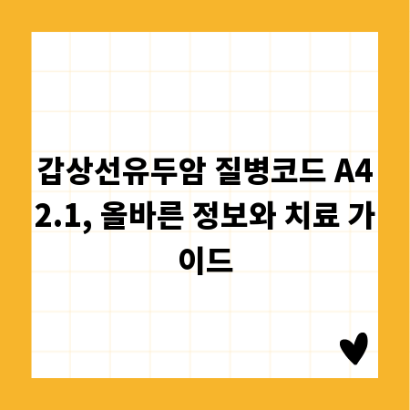 갑상선유두암 질병코드 A42.1, 올바른 정보와 치료 가이드
