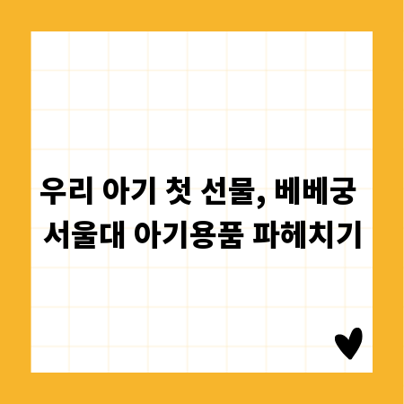 우리 아기 첫 선물, 베베궁 서울대 아기용품 파헤치기