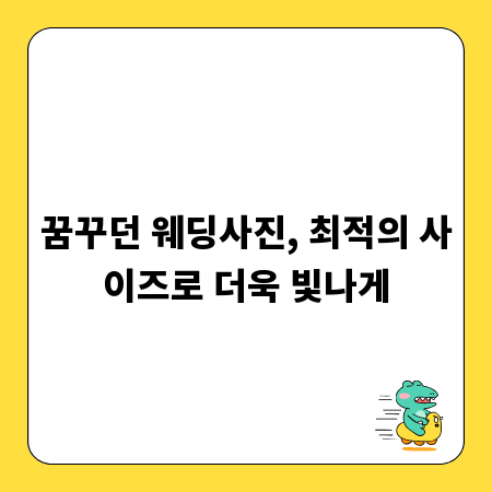 꿈꾸던 웨딩사진, 최적의 사이즈로 더욱 빛나게