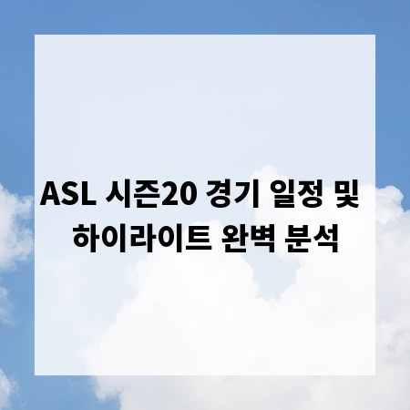 ASL 시즌20 경기 일정 및 하이라이트 완벽 분석