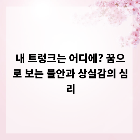 내 트렁크는 어디에? 꿈으로 보는 불안과 상실감의 심리