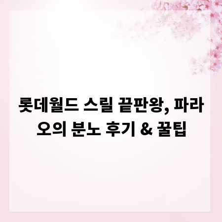 롯데월드 스릴 끝판왕, 파라오의 분노 후기 & 꿀팁