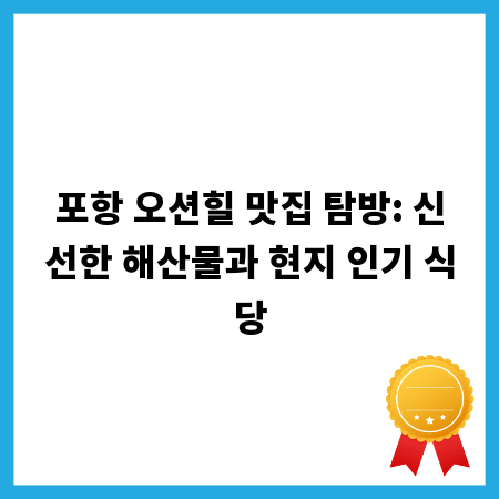 포항 오션힐 맛집 탐방: 신선한 해산물과 현지 인기 식당