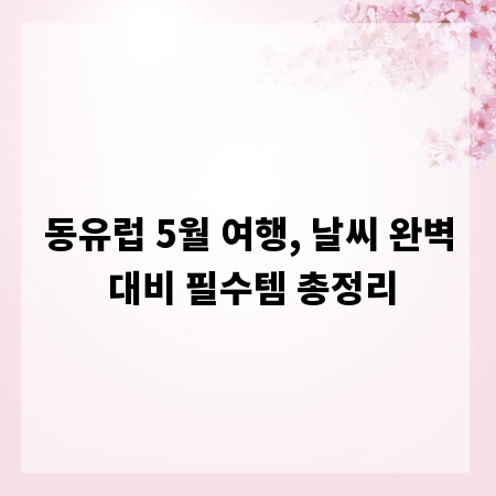 동유럽 5월 여행, 날씨 완벽 대비 필수템 총정리