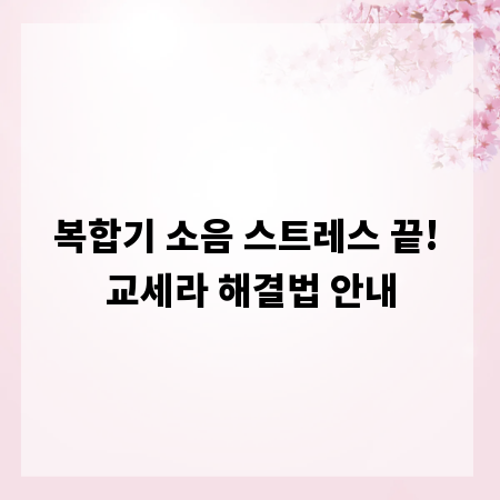 복합기 소음 스트레스 끝! 교세라 해결법 안내
