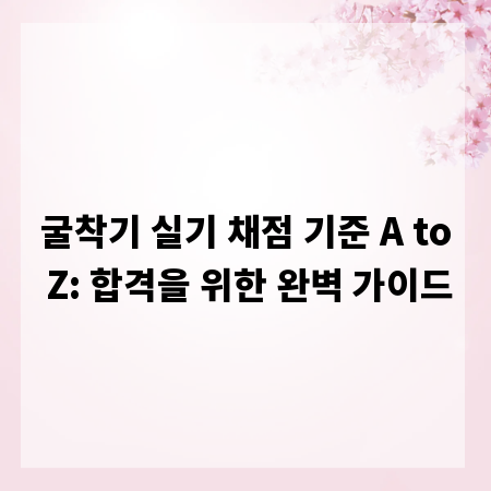 굴착기 실기 채점 기준 A to Z: 합격을 위한 완벽 가이드