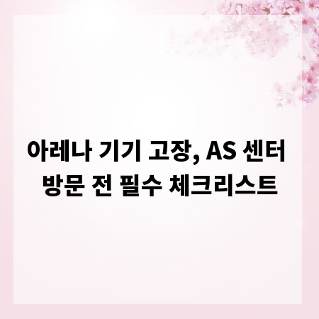 아레나 기기 고장, AS 센터 방문 전 필수 체크리스트