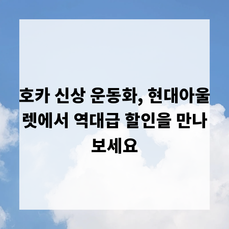 호카 신상 운동화, 현대아울렛에서 역대급 할인을 만나보세요