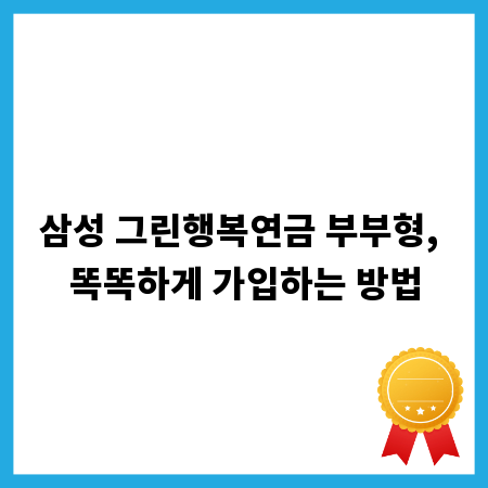 삼성 그린행복연금 부부형, 똑똑하게 가입하는 방법