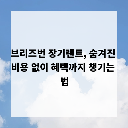 브리즈번 장기렌트, 숨겨진 비용 없이 혜택까지 챙기는 법