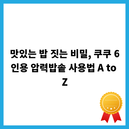 맛있는 밥 짓는 비밀, 쿠쿠 6인용 압력밥솥 사용법 A to Z