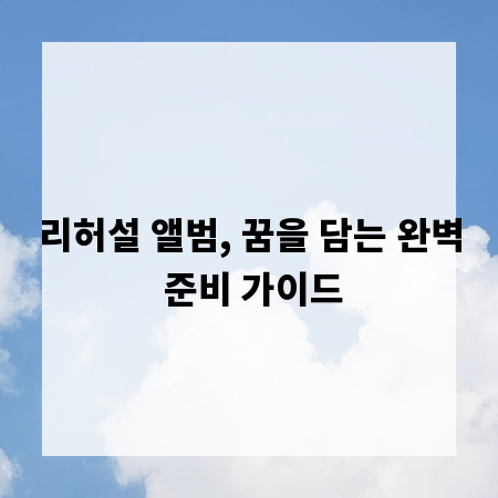 리허설 앨범, 꿈을 담는 완벽 준비 가이드