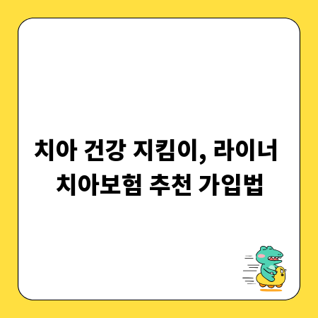 치아 건강 지킴이, 라이너 치아보험 추천 가입법